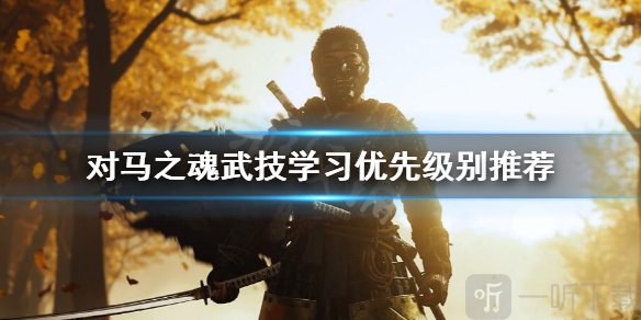 对马岛之魂哪些技能好用？对马岛之魂武技学习优先级别推荐