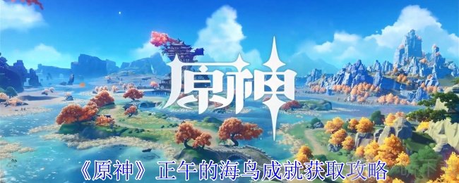 原神正午的海鸟成就怎么获取 原神正午的海鸟成就获取攻略